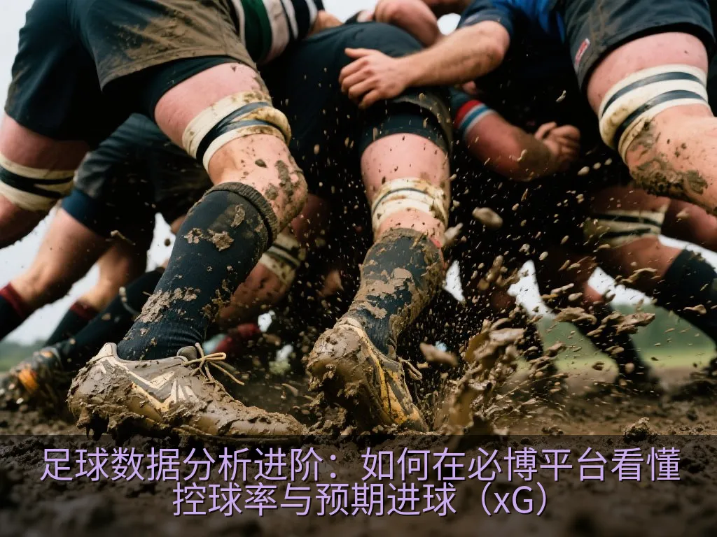 足球数据分析进阶：如何在必博平台看懂控球率与预期进球（xG）